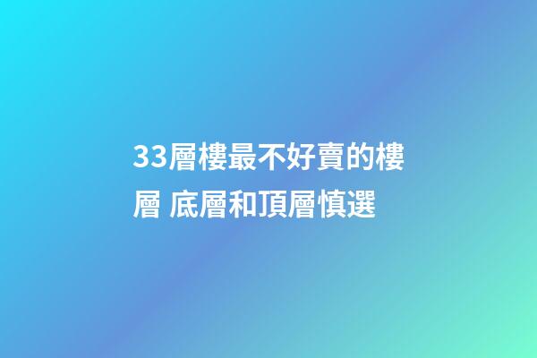 33層樓最不好賣的樓層 底層和頂層慎選